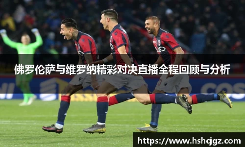 谈球吧佛罗伦萨与维罗纳精彩对决直播全程回顾与分析